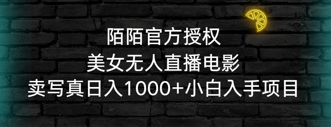 陌陌官方授权美女无人直播电影，卖写真日入1000+小白入手项目-星河轻创