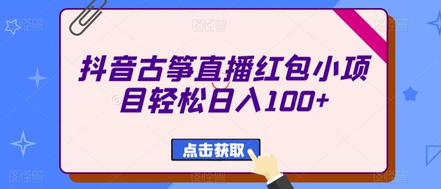 抖音古筝直播红包小项目轻松日入100+-星河轻创