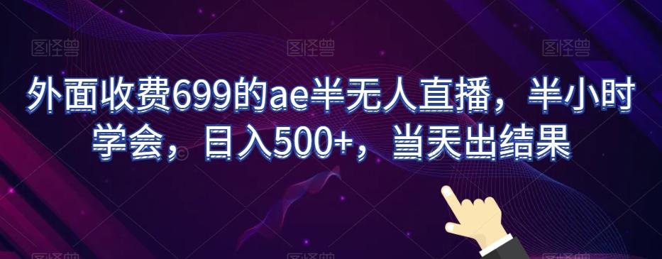 外面收费699的ae半无人直播，半小时学会，日入500+，当天出结果【揭秘】-星河轻创
