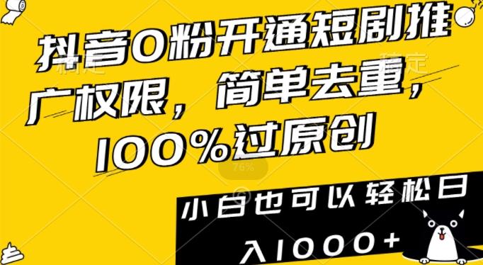 抖音0粉开通短剧推广权限，简单去重，100%过原创，小白也可以轻松日入1000+【揭秘】-星河轻创
