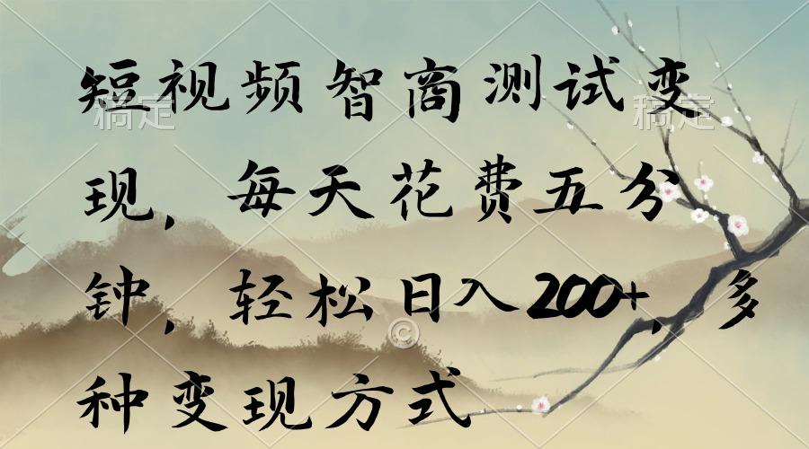 短视频智商测试变现，每天花费五分钟，轻松日入200+，多种变现方式-星河轻创