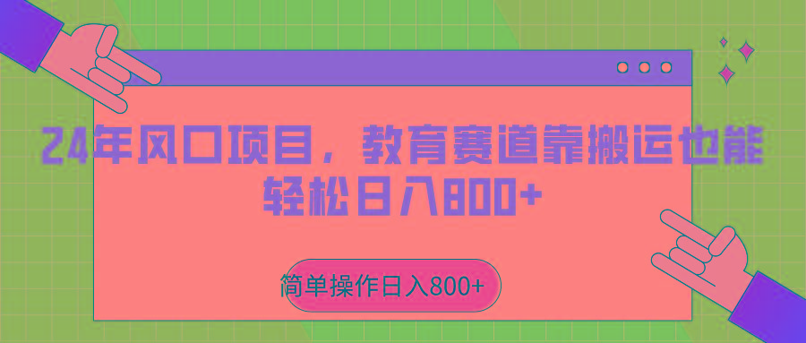 2024年风口项目，教育赛道靠搬运也能轻松日入800+-星河轻创