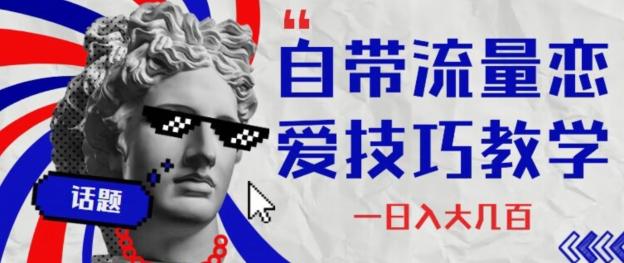 自带流量恋爱技巧—日入大几百-星河轻创