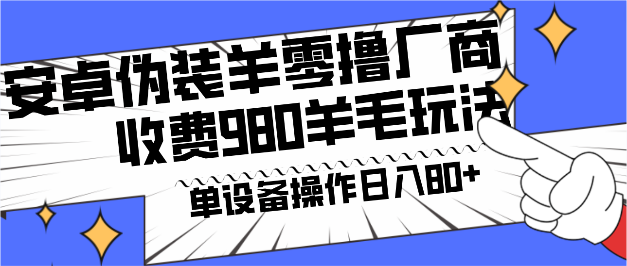 安卓伪装羊零撸厂商羊毛项目，单机日入80+，可矩阵，多劳多得，收费980项目直接公开-星河轻创