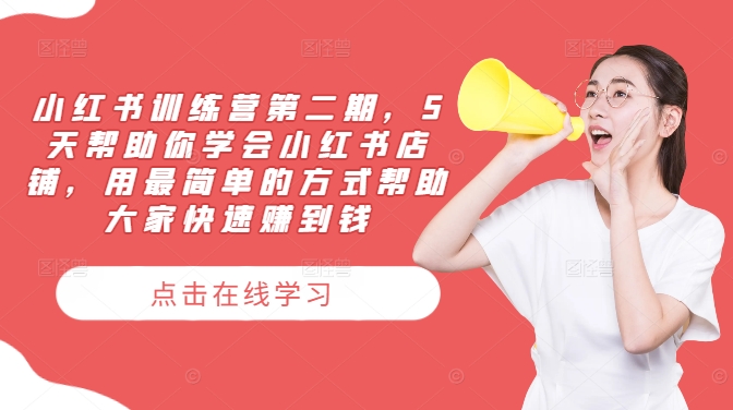 小红书训练营第二期，5天帮助你学会小红书店铺，用最简单的方式帮助大家快速赚到钱-星河轻创