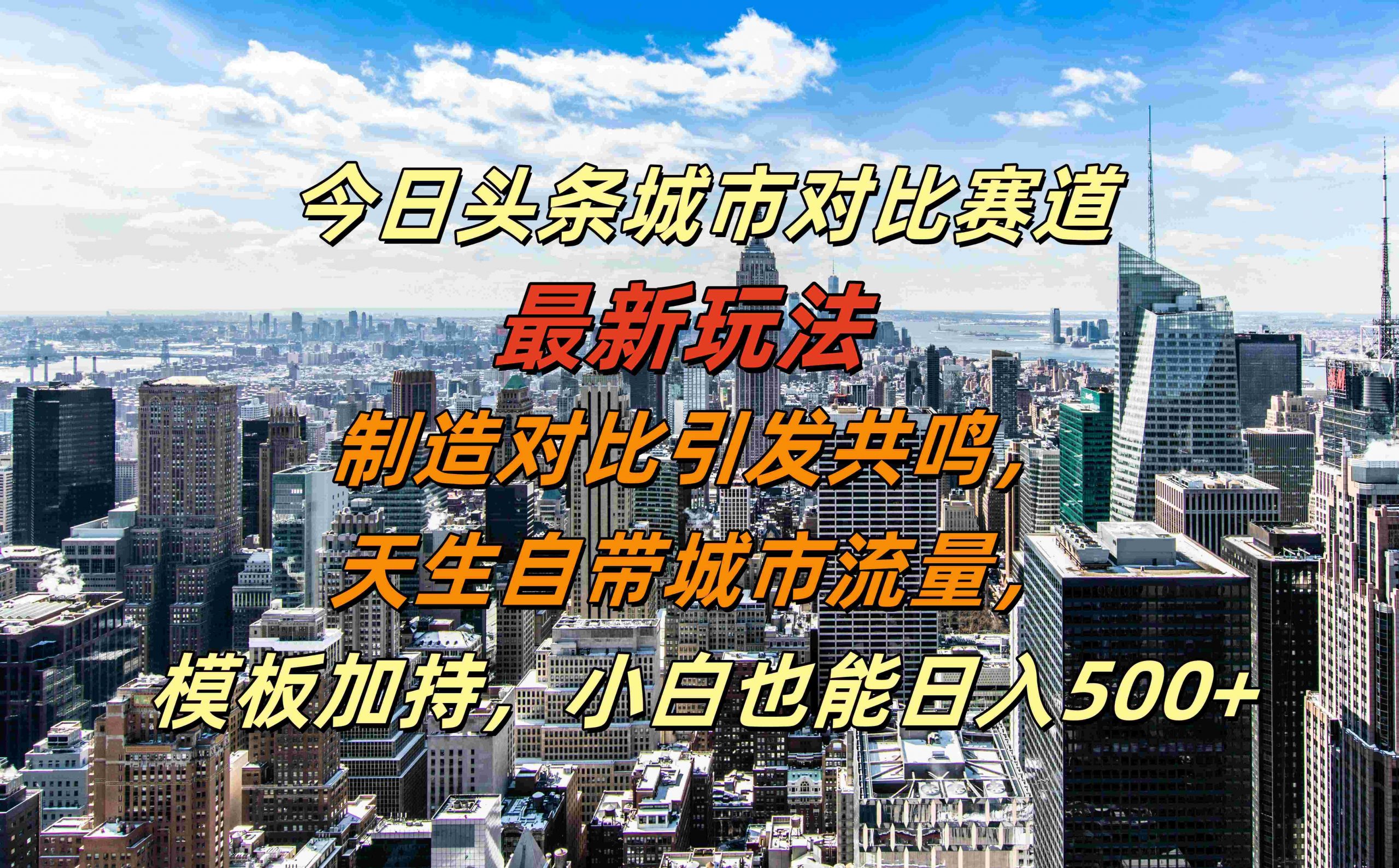 今日头条城市对比赛道最新玩法，制造对比引发共鸣，天生自带城市流量，小白也能日入500+【揭秘】-星河轻创