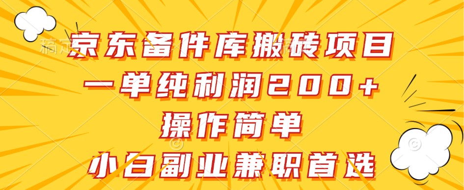 京东备件库搬砖项目，一单纯利润200+，操作简单，小白副业兼职首选-星河轻创