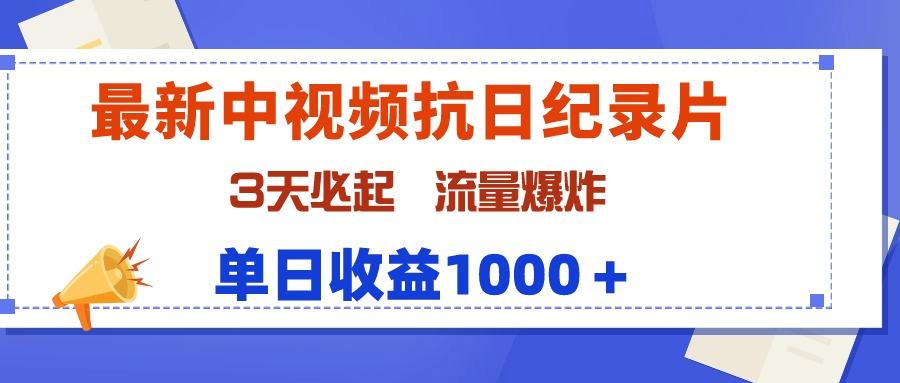 (9579期)最新中视频抗日纪录片，3天必起，流量爆炸，单日收益1000＋-星河轻创