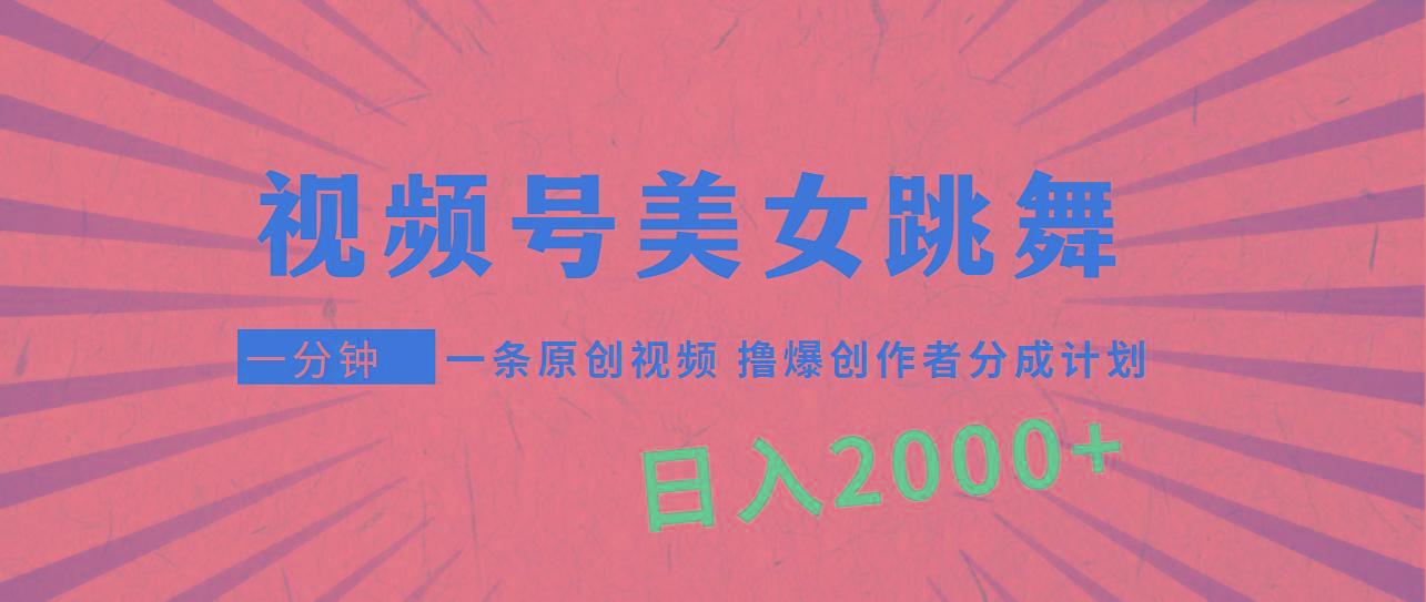 (9272期)视频号，美女跳舞，一分钟一条原创视频，撸爆创作者分成计划，日入2000+-星河轻创