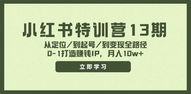 小红书特训营13期，从定位/到起号/到变现全路径，0-1打造赚钱IP，月入10w+-星河轻创