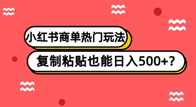 小红书商单热门玩法，复制粘贴也能日入500+-星河轻创