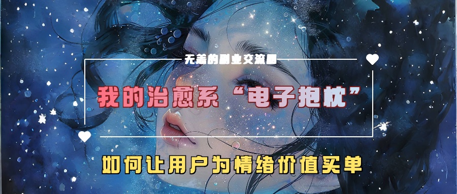 我的治愈系“电子抱枕”，如何让用户为情绪价值买单【揭秘】-星河轻创