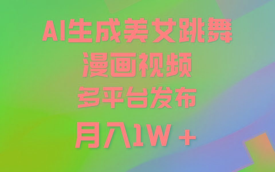 (9789期)利用AI把美女跳舞视频制作漫画，纯原创，不违规。月入1W+-星河轻创