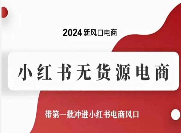 2024新风口电商，小红书无货源电商，带第一批冲进小红书电商风口-星河轻创