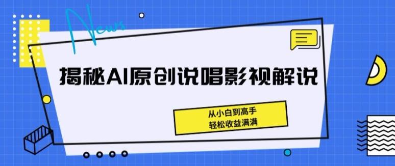 揭秘AI原创说唱影视解说，从小白到高手，轻松收益满满【揭秘】-星河轻创
