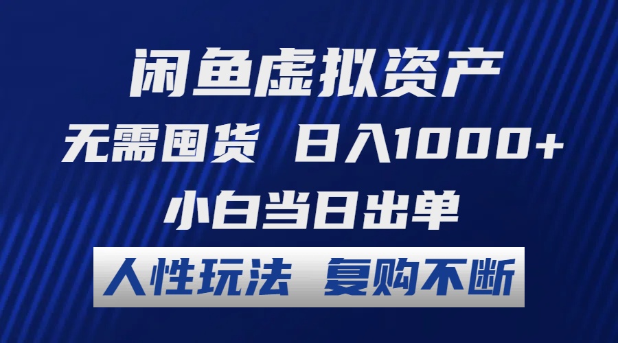 闲鱼虚拟资产 无需囤货 日入1000+ 小白当日出单 人性玩法 复购不断-星河轻创