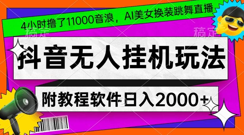 4小时撸了1.1万音浪，AI美女换装跳舞直播，抖音无人挂机玩法，对新手小白友好，附教程和软件【揭秘】-星河轻创