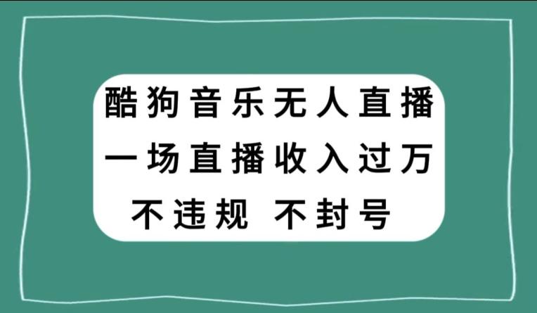 酷狗音乐无人直播，一场直播收入过万，可批量做-星河轻创