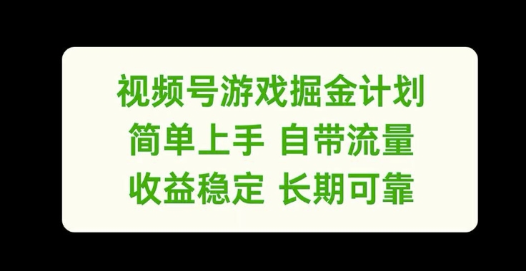 视频号游戏掘金计划，简单上手自带流量，收益稳定长期可靠【揭秘】-星河轻创