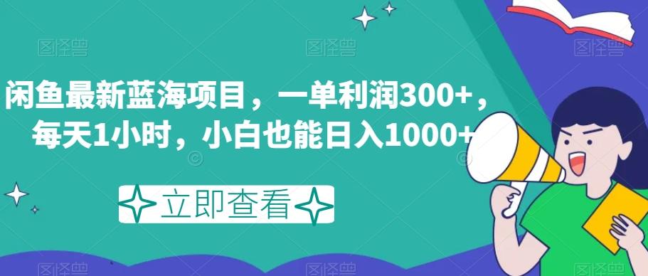 闲鱼最新蓝海项目，一单利润300+，每天1小时，小白也能日入1000+【揭秘】-星河轻创