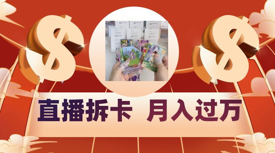 偏门直播方式直播拆卡，年轻人的收割机，月入过万！-星河轻创