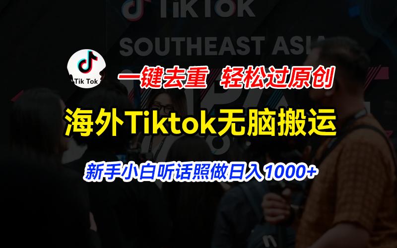 海外Tiktok短视频无脑搬运，一键去重轻松过原创，新手小白听话照做日入…-星河轻创
