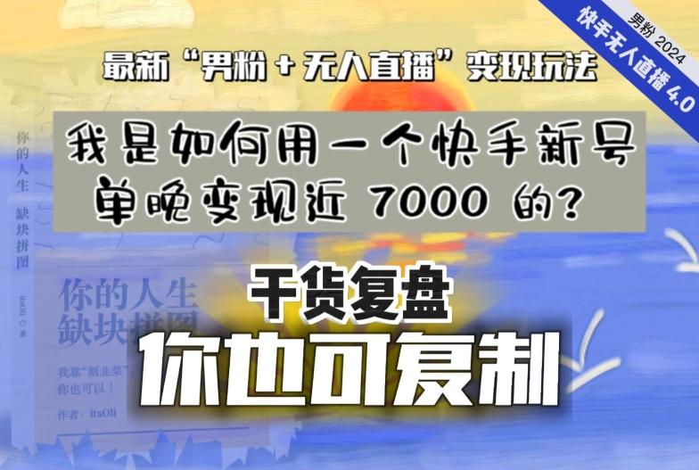 【纯干货复盘】我是如何用一个快手新号单晚变现近 7000 的？最新“男粉+无人直播”变现玩法-星河轻创