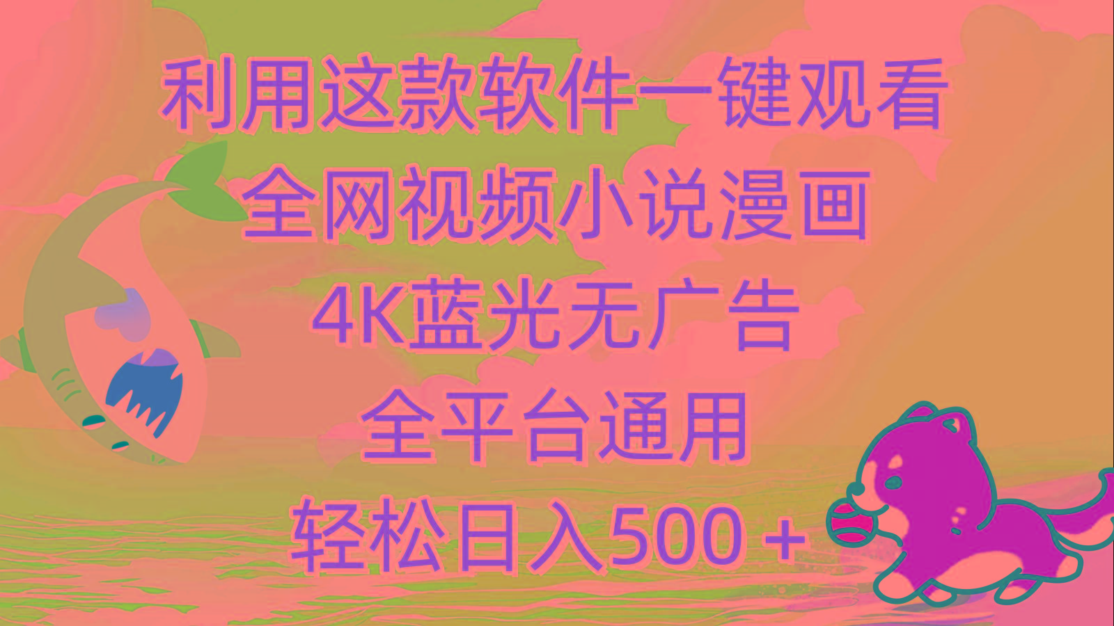 (9417期)利用这款软件一键观看全网视频小说漫画，4K蓝光无广告，全平台通用，轻...-星河轻创