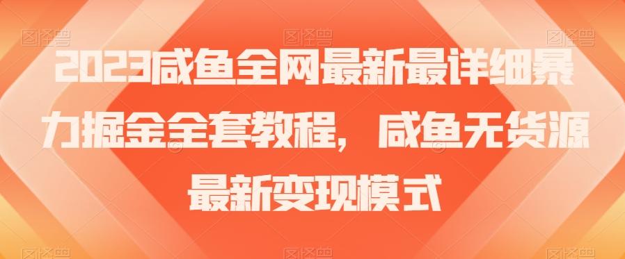 2023咸鱼全网最新最详细暴力掘金全套教程，咸鱼无货源最新变现模式【揭秘】-星河轻创