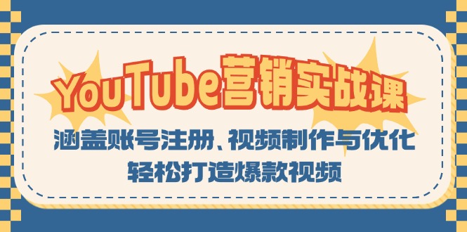 YouTube-营销实战课：涵盖账号注册、视频制作与优化，轻松打造爆款视频-星河轻创
