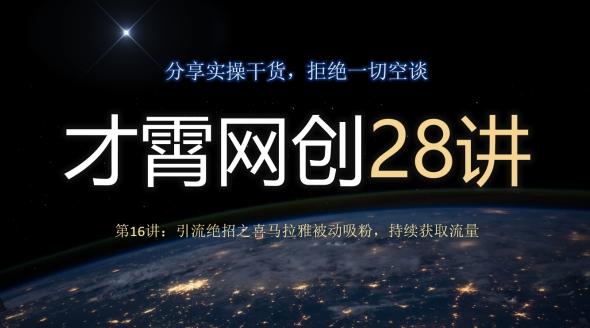才霄网创28讲第16讲：引流绝招之喜马拉雅被动吸粉，持续获取流量-星河轻创