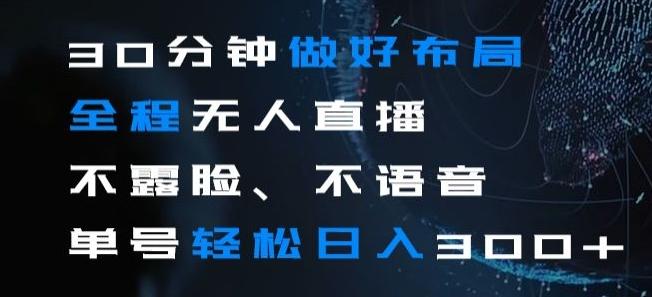 30分钟做好布局全程无人直播，不露脸不语音单号轻松日入300+-星河轻创