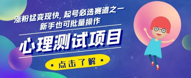 心理测试项目，涨粉猛变现快，起号必选赛道之一，新手也可批量操作【揭秘】-星河轻创