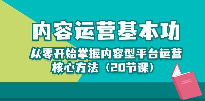 内容运营-基本功：从零开始掌握内容型平台运营核心方法(20节课-星河轻创