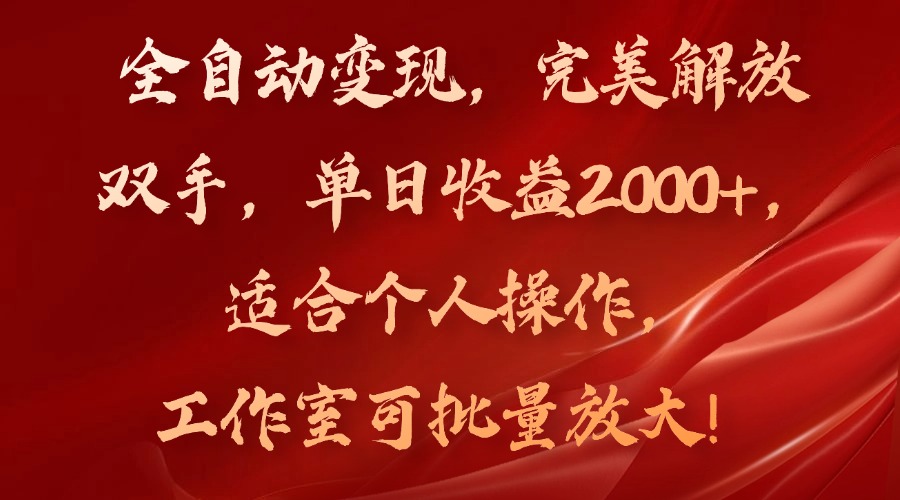 全自动变现，完美解放双手，单日收益2000+，适合个人操作，工作室可批…-星河轻创