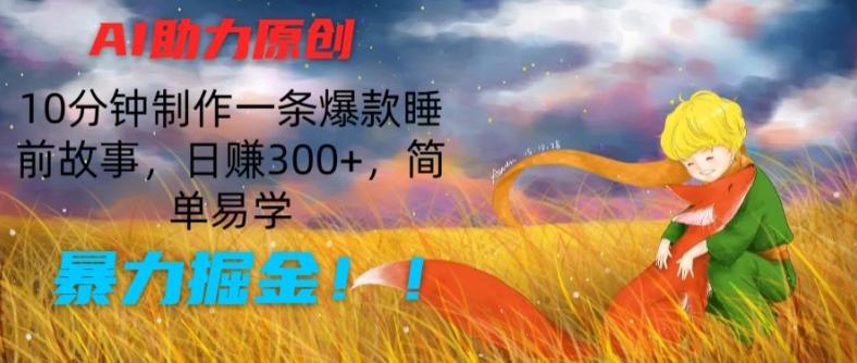 AI助力原创：10分钟制作一条爆款睡前故事，日赚300+，简单易学，暴力掘金【揭秘】-星河轻创