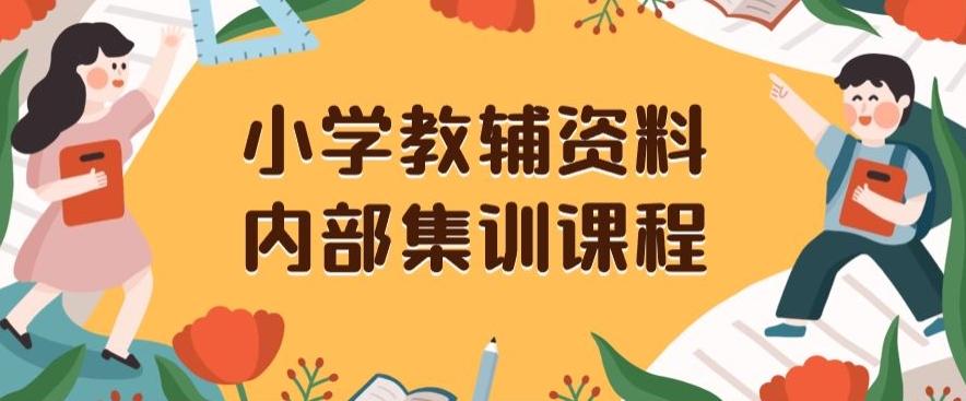小学教辅资料，内部集训保姆级教程，私域一单收益29-129（教程+资料）-星河轻创