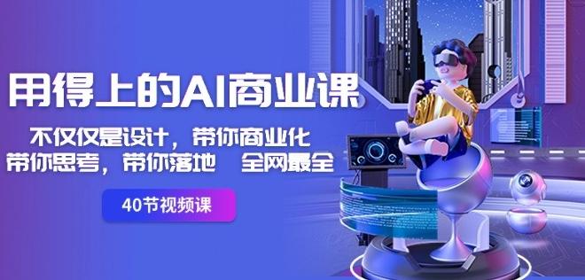 用得上的AI商业课：不仅仅是设计，带你商业化-带你思考-带你落地-全网最全-星河轻创