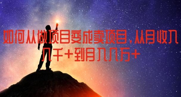 如何从做项目变成卖项目，从月收入几千到月入几万【揭秘】-星河轻创