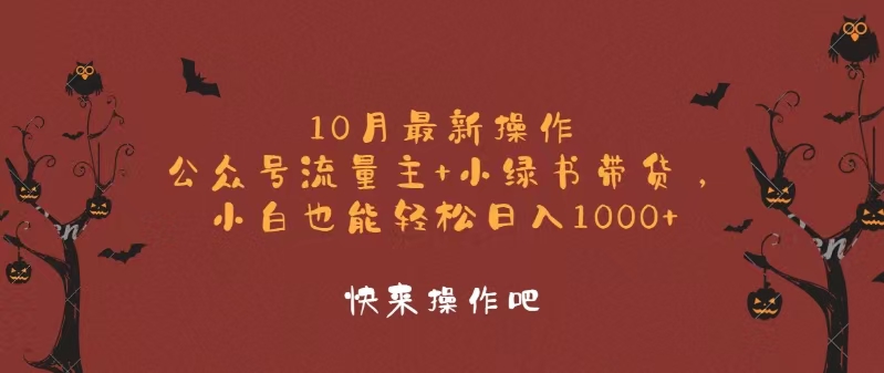10月最新操作，公众号流量主+小绿书带货，小白轻松日入1000+-星河轻创