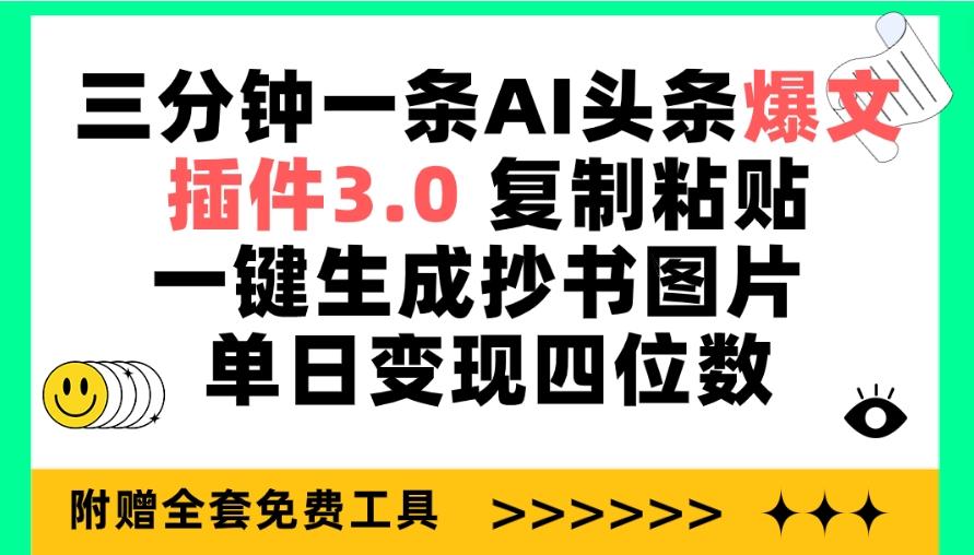 (9914期)三分钟一条AI头条爆文，插件3.0 复制粘贴一键生成抄书图片 单日变现四位数-星河轻创