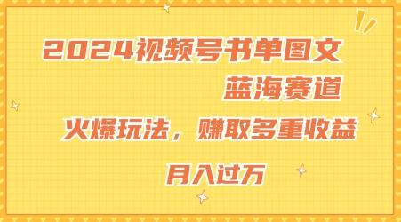 2024视频号书单图文蓝海赛道，火爆玩法，赚取多重收益，小白轻松上手，月入上万【揭秘】-星河轻创