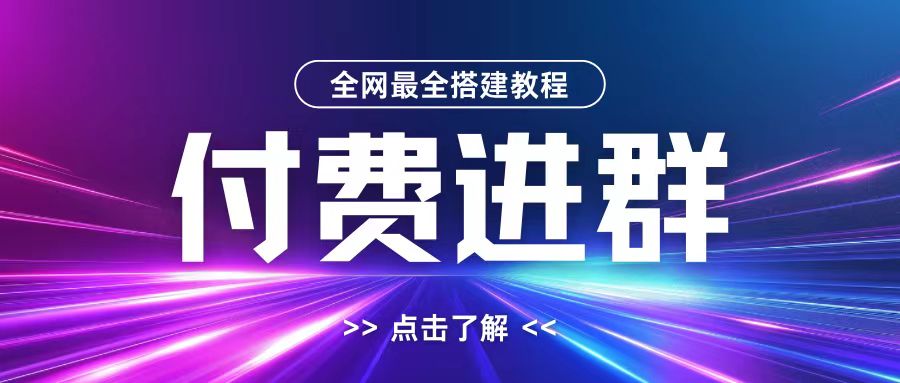 全网首发最全付费进群搭建教程，包含支付教程+域名+内部设置教程+源码【揭秘】-星河轻创