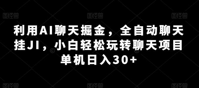 利用AI聊天掘金，全自动聊天挂JI，小白轻松玩转聊天项目 单机日入30+【揭秘】-星河轻创
