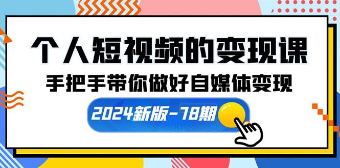 (10079期)个人短视频的变现课【2024新版-78期】手把手带你做好自媒体变现(61节课)-星河轻创