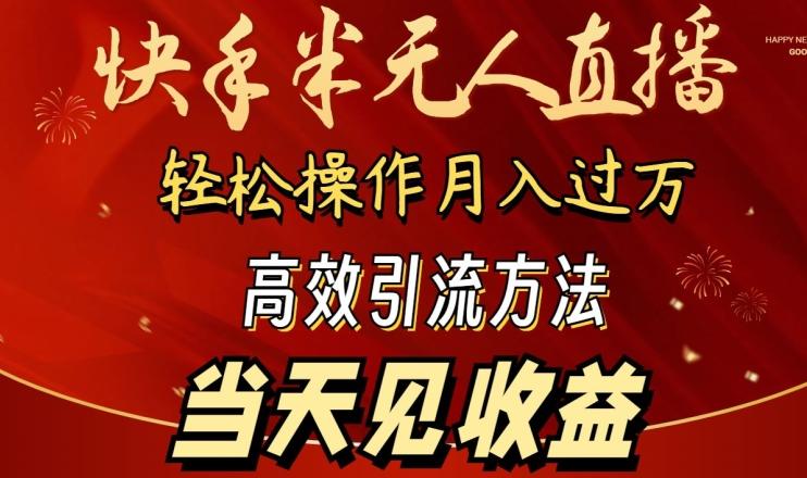 2024快手半无人直播，简单操作月入1W+ 高效引流当天见收益【揭秘】-星河轻创