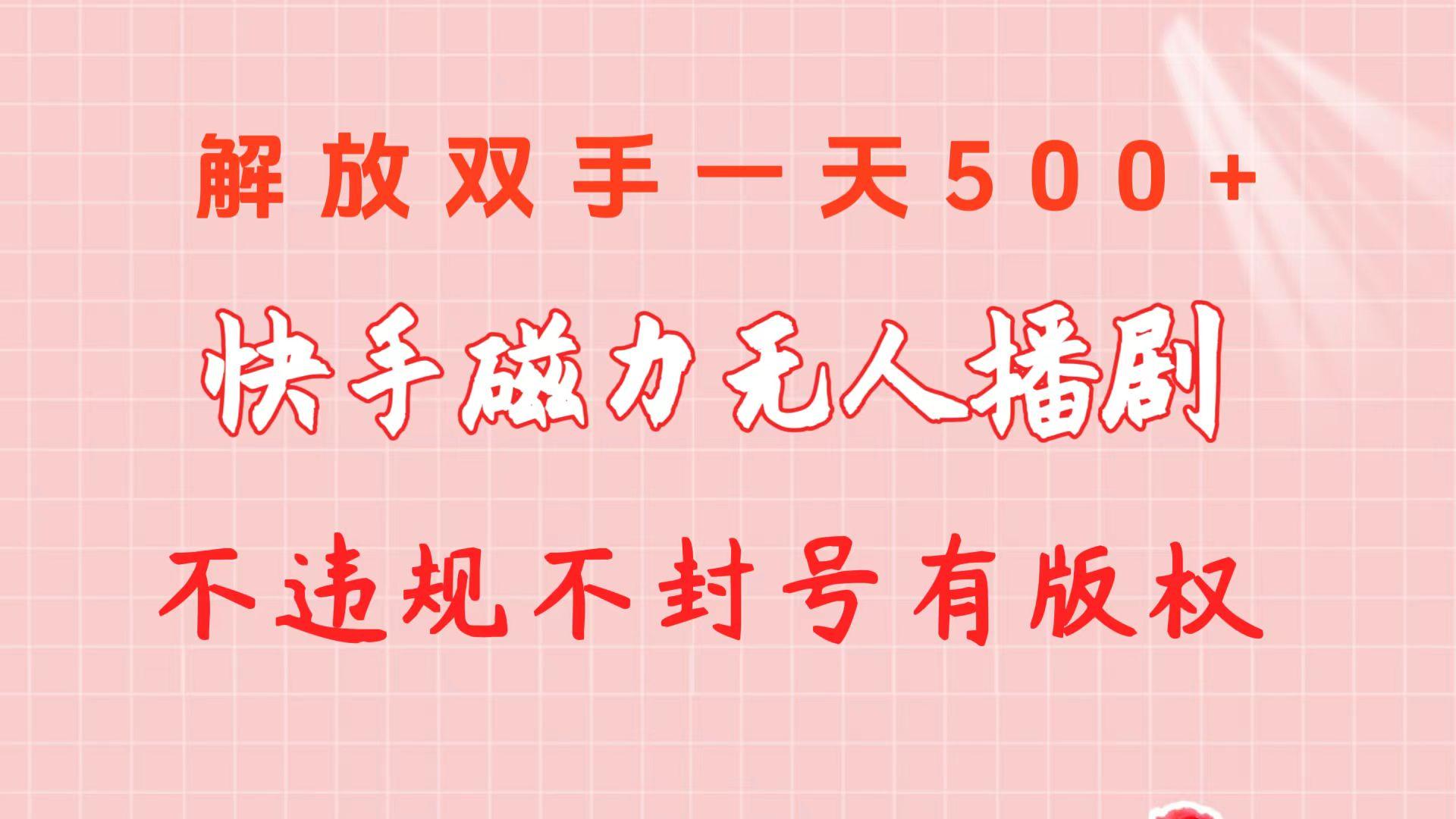 快手磁力无人播剧玩法  一天500+  不违规不封号有版权-星河轻创