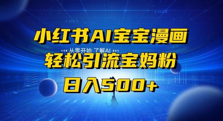 小红书AI宝宝漫画，轻松引流宝妈粉，小白零基础操作，日入500-星河轻创