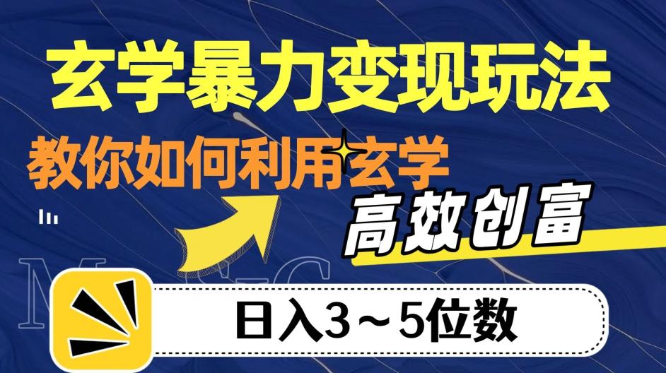 玄学暴力变现玩法，教你如何利用玄学，高效创富！日入3-5位数【揭秘】-星河轻创