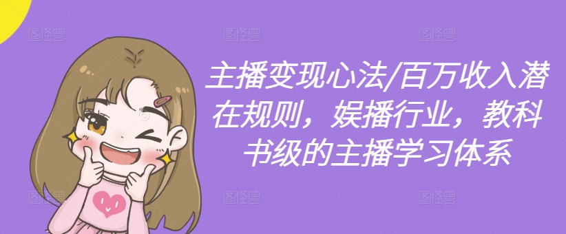 主播变现心法/百万收入潜在规则，娱播行业，教科书级的主播学习体系-星河轻创